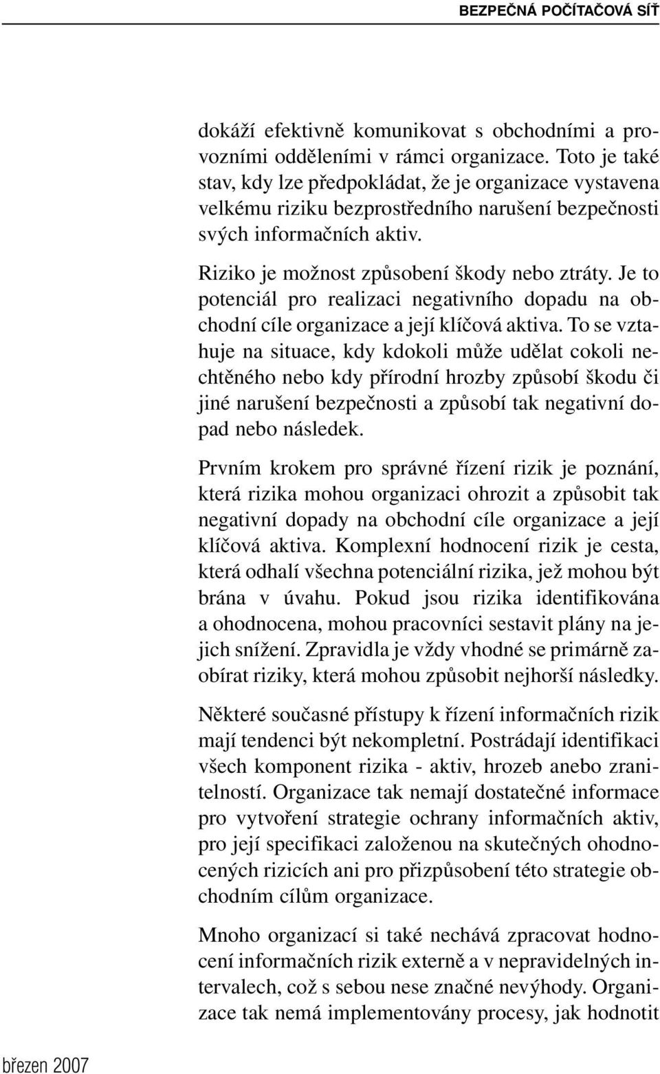 Je to potenciál pro realizaci negativního dopadu na obchodní cíle organizace a její klíčová aktiva.