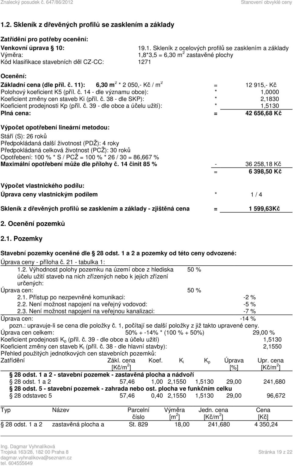 č. 39 - dle obce a účelu užití): * 1,5130 Plná cena: = 42 656,68 Kč Výpočet opotřebení lineární metodou: Stáří (S): 26 roků Předpokládaná další životnost (PDŽ): 4 roky Předpokládaná celková životnost