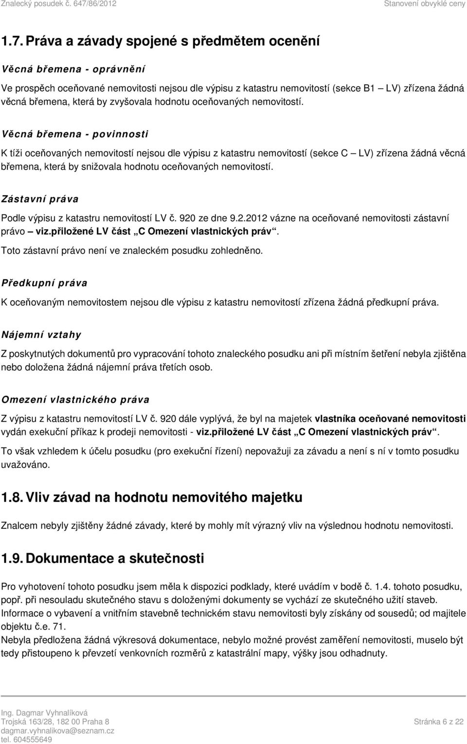 Věcná břemena - povinnosti K tíži oceňovaných nemovitostí nejsou dle výpisu z katastru nemovitostí (sekce C LV) zřízena žádná věcná břemena, která by snižovala hodnotu oceňovaných nemovitostí.