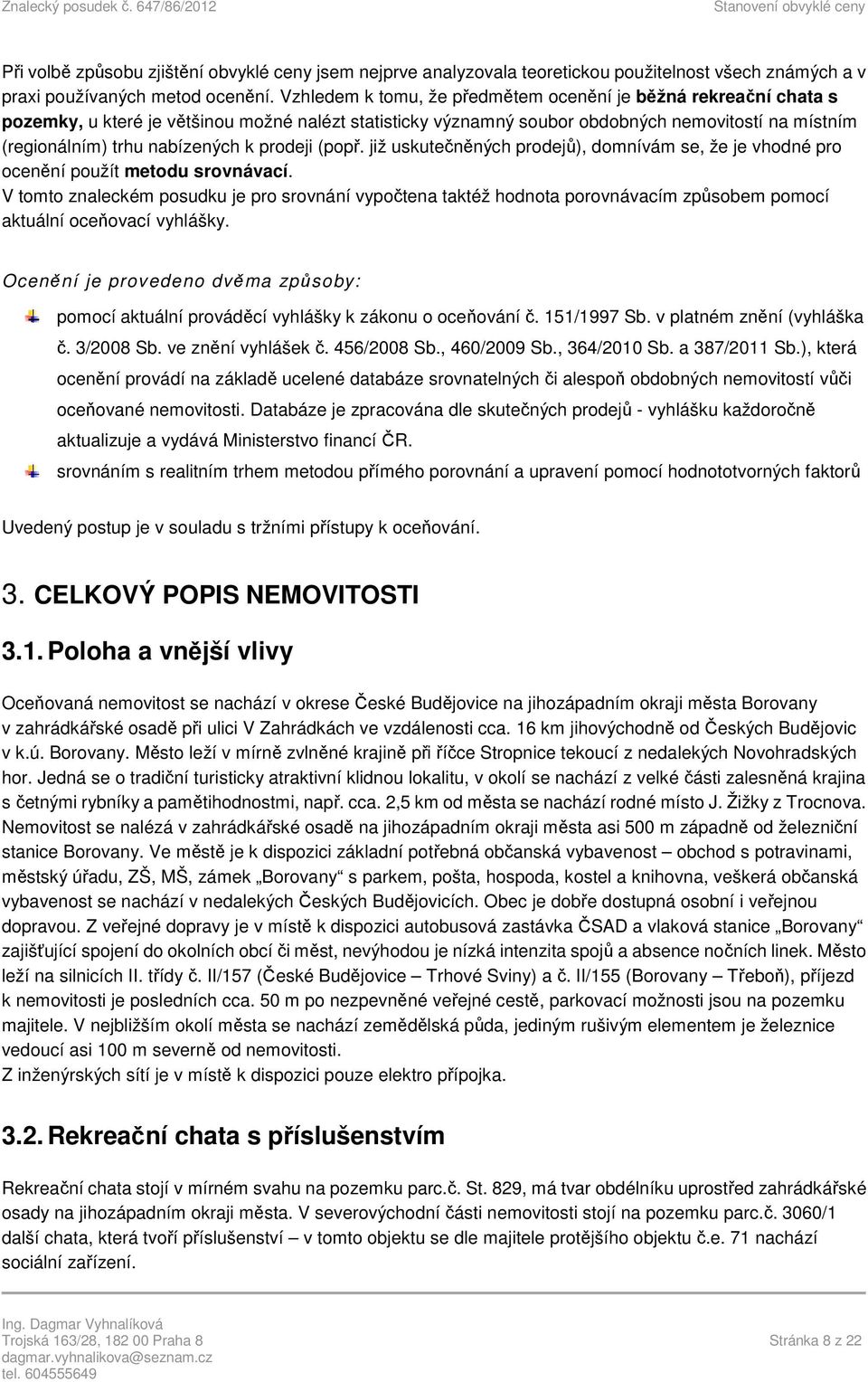 prodeji (popř. již uskutečněných prodejů), domnívám se, že je vhodné pro ocenění použít metodu srovnávací.