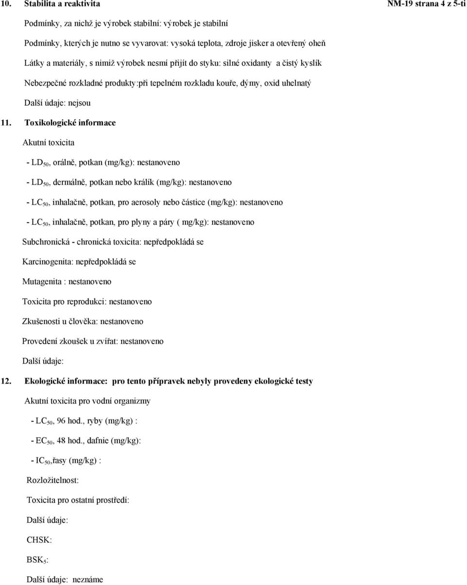 Toxikologické informace Akutní toxicita - LD 50, orálně, potkan (mg/kg): nestanoveno - LD 50, dermálně, potkan nebo králík (mg/kg): nestanoveno - LC 50, inhalačně, potkan, pro aerosoly nebo částice