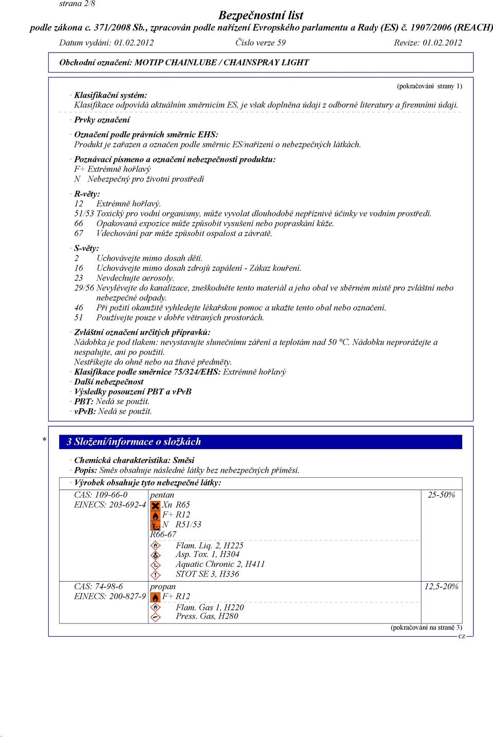 Poznávací písmeno a označení nebezpečnosti produktu: F+ Extrémně hořlavý N Nebezpečný pro životní prostředí R-věty: 12 Extrémně hořlavý.