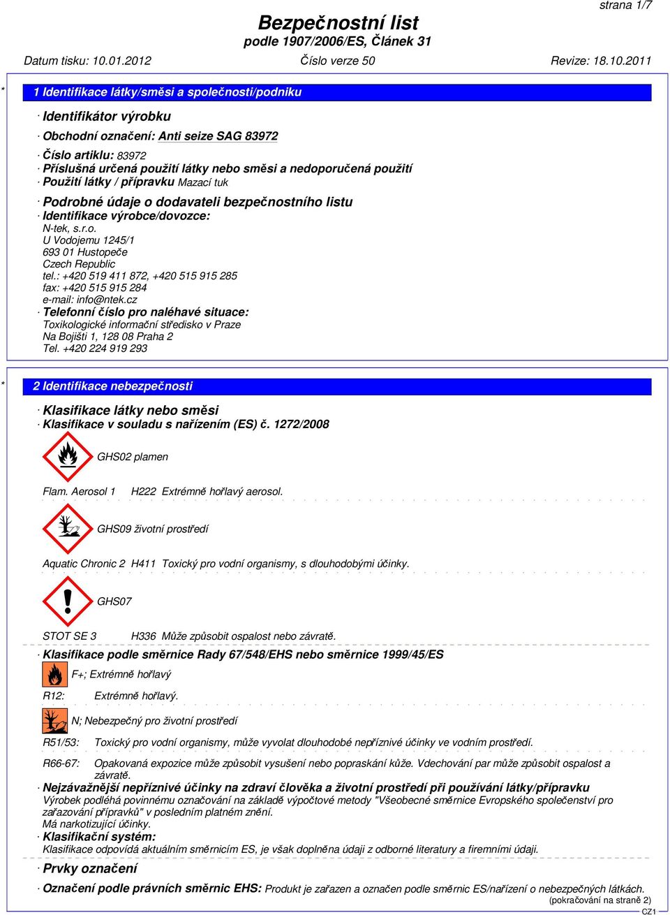 : +420 519 411 872, +420 515 915 285 fax: +420 515 915 284 e-mail: info@ntek.cz Telefonní číslo pro naléhavé situace: Toxikologické informační středisko v Praze Na Bojišti 1, 128 08 Praha 2 Tel.