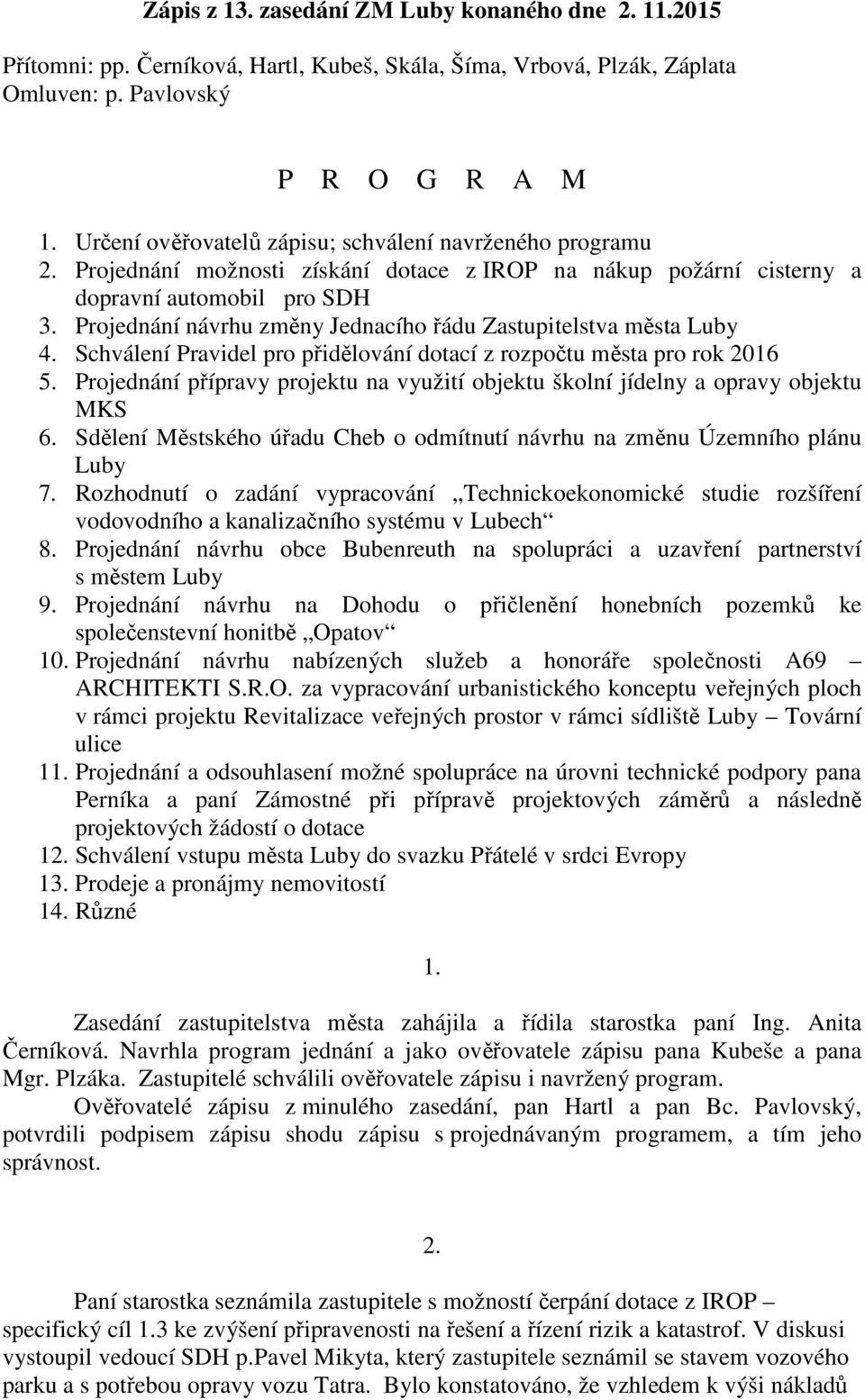 Projednání návrhu změny Jednacího řádu Zastupitelstva města Luby 4. Schválení Pravidel pro přidělování dotací z rozpočtu města pro rok 2016 5.