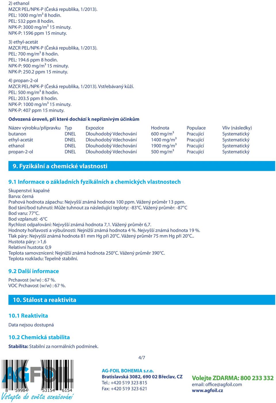 4) propan-2-ol MZCR PEL/NPK-P (Česká republika, 1/2013). Vstřebávaný kůží. PEL: 500 mg/m³ 8 hodin. PEL: 203.5 ppm 8 hodin. NPK-P: 1000 mg/m³ 15 minuty. NPK-P: 407 ppm 15 minuty.