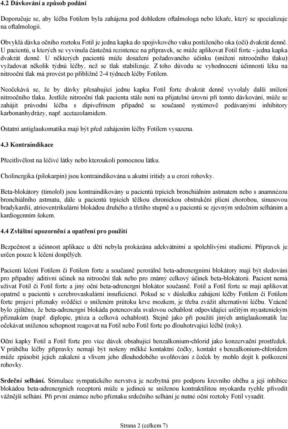 U pacientů, u kterých se vyvinula částečná rezistence na přípravek, se může aplikovat Fotil forte - jedna kapka dvakrát denně.