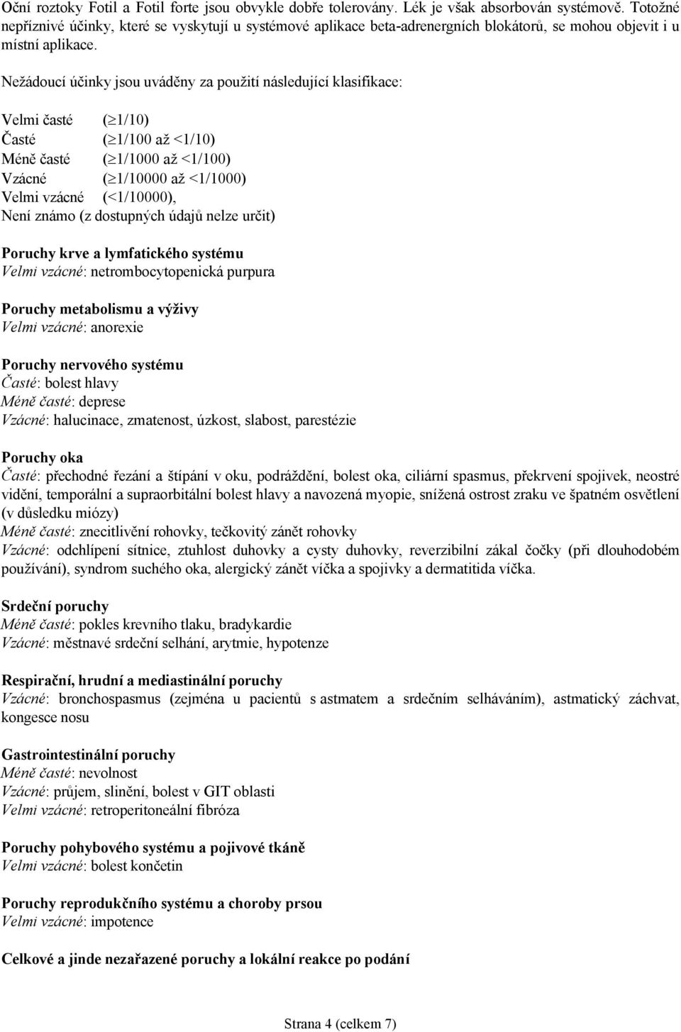 Nežádoucí účinky jsou uváděny za použití následující klasifikace: Velmi časté ( 1/10) Časté ( 1/100 až <1/10) Méně časté ( 1/1000 až <1/100) Vzácné ( 1/10000 až <1/1000) Velmi vzácné (<1/10000), Není