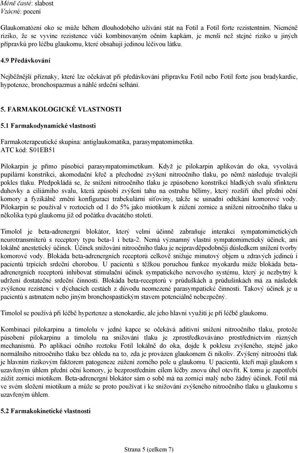 9 Předávkování Nejběžnější příznaky, které lze očekávat při předávkování přípravku Fotil nebo Fotil forte jsou bradykardie, hypotenze, bronchospazmus a náhlé srdeční selhání. 5.