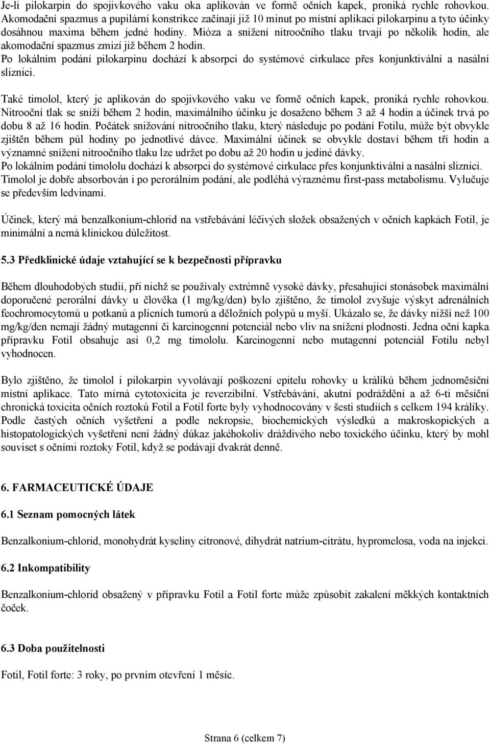 Mióza a snížení nitroočního tlaku trvají po několik hodin, ale akomodační spazmus zmizí již během 2 hodin.