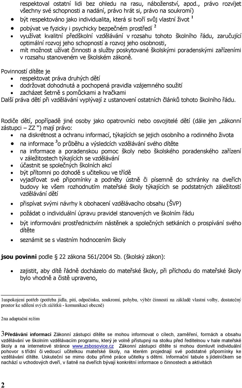 prostředí 2 využívat kvalitní předškolní vzdělávání v rozsahu tohoto školního řádu, zaručující optimální rozvoj jeho schopností a rozvoj jeho osobnosti, mít možnost užívat činnosti a služby