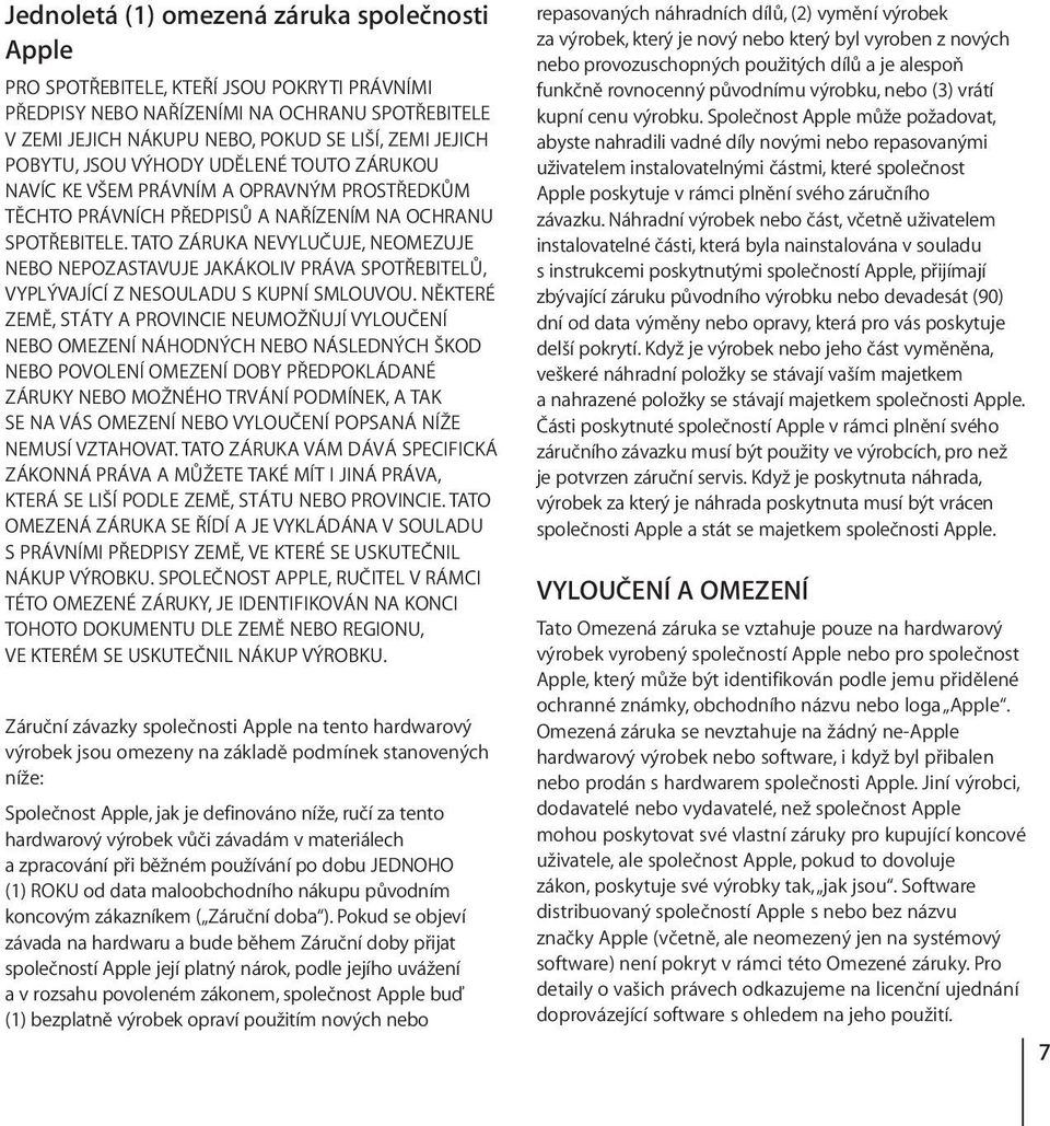 TATO ZÁRUKA NEVYLUČUJE, NEOMEZUJE NEBO NEPOZASTAVUJE JAKÁKOLIV PRÁVA SPOTŘEBITELŮ, VYPLÝVAJÍCÍ Z NESOULADU S KUPNÍ SMLOUVOU.