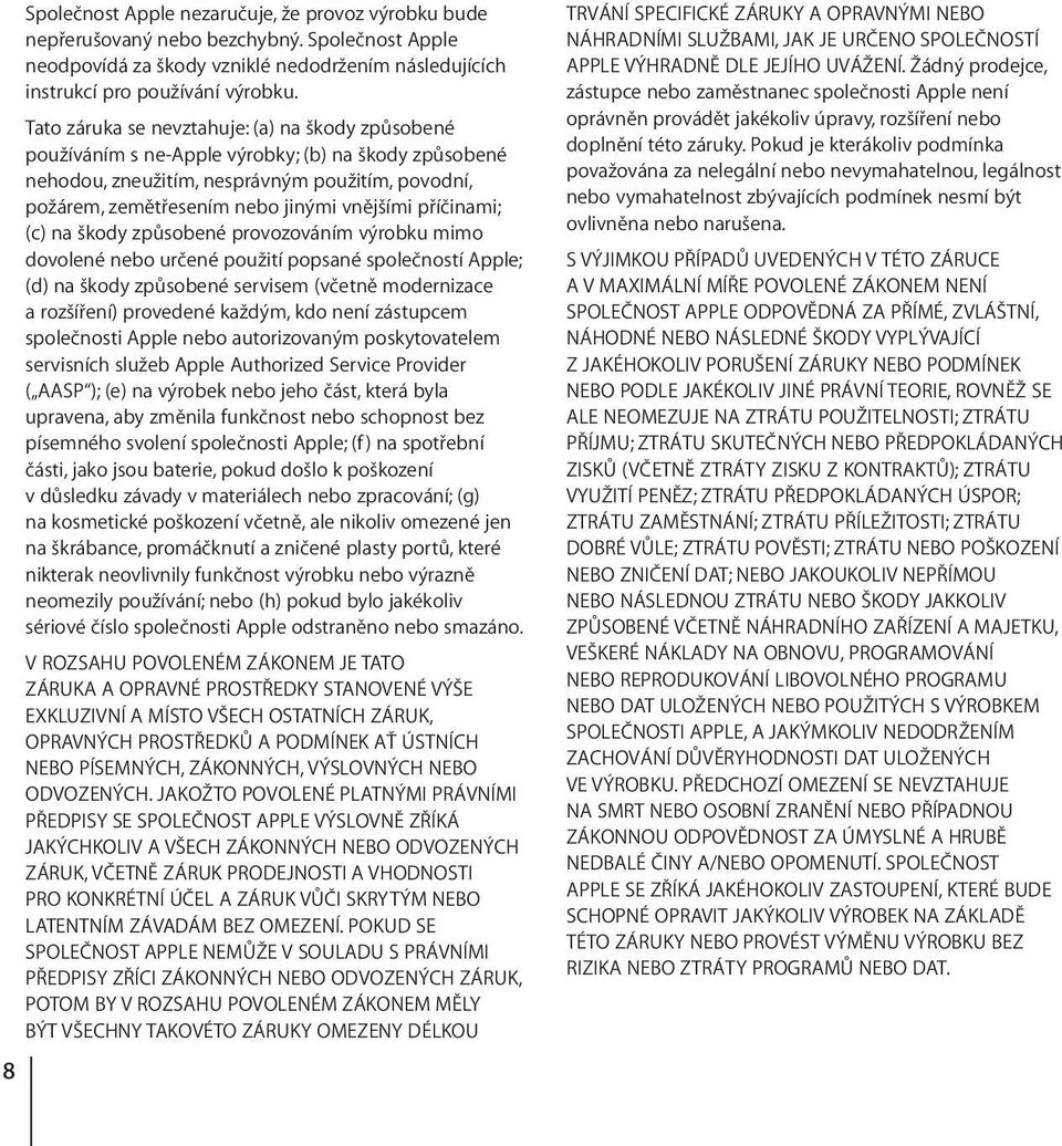 příčinami; (c) na škody způsobené provozováním výrobku mimo dovolené nebo určené použití popsané společností Apple; (d) na škody způsobené servisem (včetně modernizace a rozšíření) provedené každým,