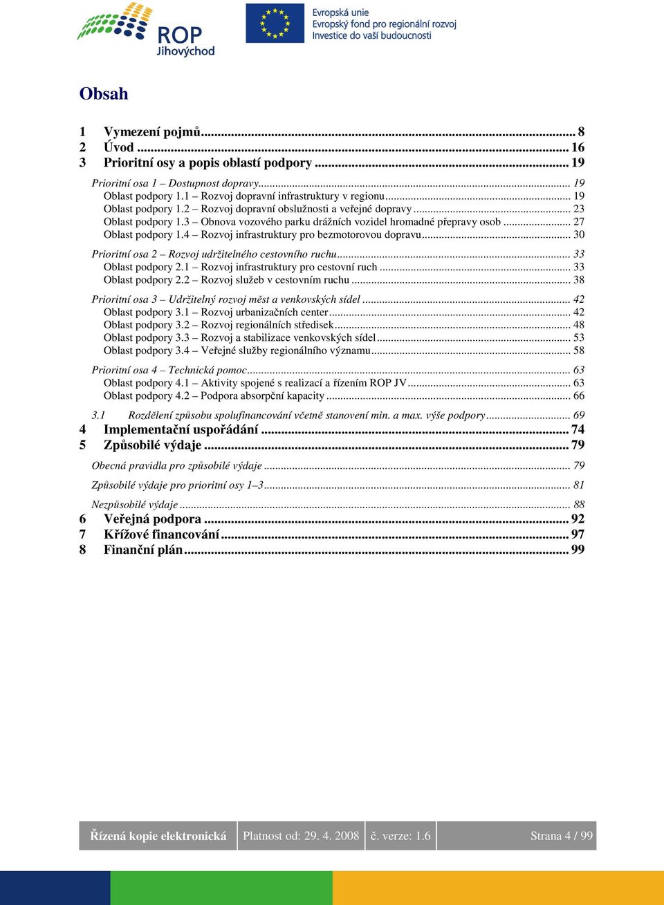 4 Rozvoj infrastruktury pro bezmotorovou dopravu... 30 Prioritní osa 2 Rozvoj udržitelného cestovního ruchu... 33 Oblast podpory 2.1 Rozvoj infrastruktury pro cestovní ruch... 33 Oblast podpory 2.2 Rozvoj služeb v cestovním ruchu.