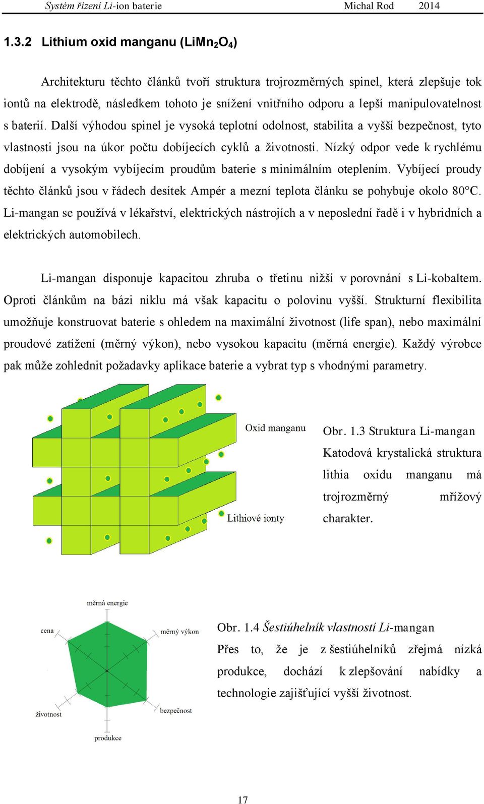 Nízký odpor vede k rychlému dobíjení a vysokým vybíjecím proudům baterie s minimálním oteplením.