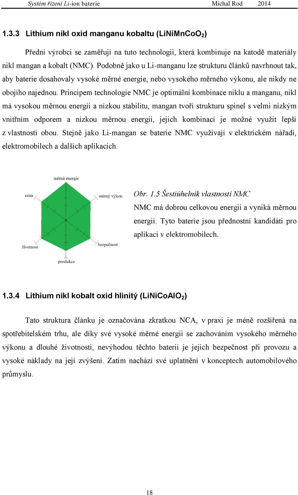 Principem technologie NMC je optimální kombinace niklu a manganu, nikl má vysokou měrnou energii a nízkou stabilitu, mangan tvoří strukturu spinel s velmi nízkým vnitřním odporem a nízkou měrnou