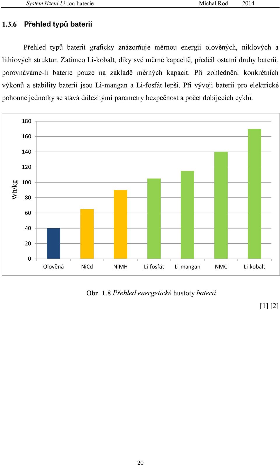 Zatímco Li-kobalt, díky své měrné kapacitě, předčil ostatní druhy baterií, porovnáváme-li baterie pouze na základě měrných kapacit.
