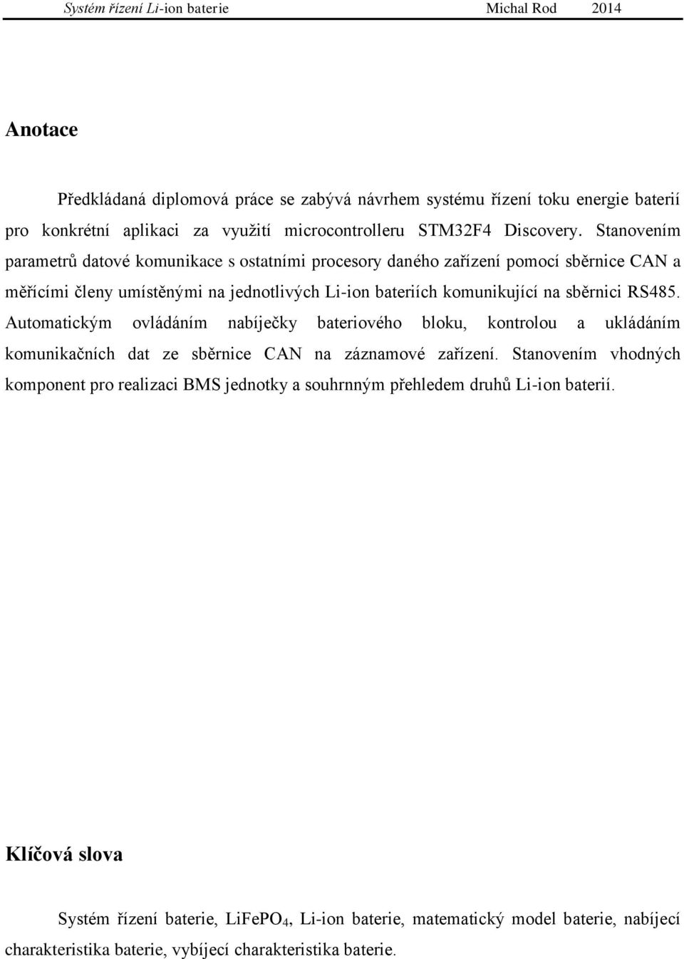 RS485. Automatickým ovládáním nabíječky bateriového bloku, kontrolou a ukládáním komunikačních dat ze sběrnice CAN na záznamové zařízení.