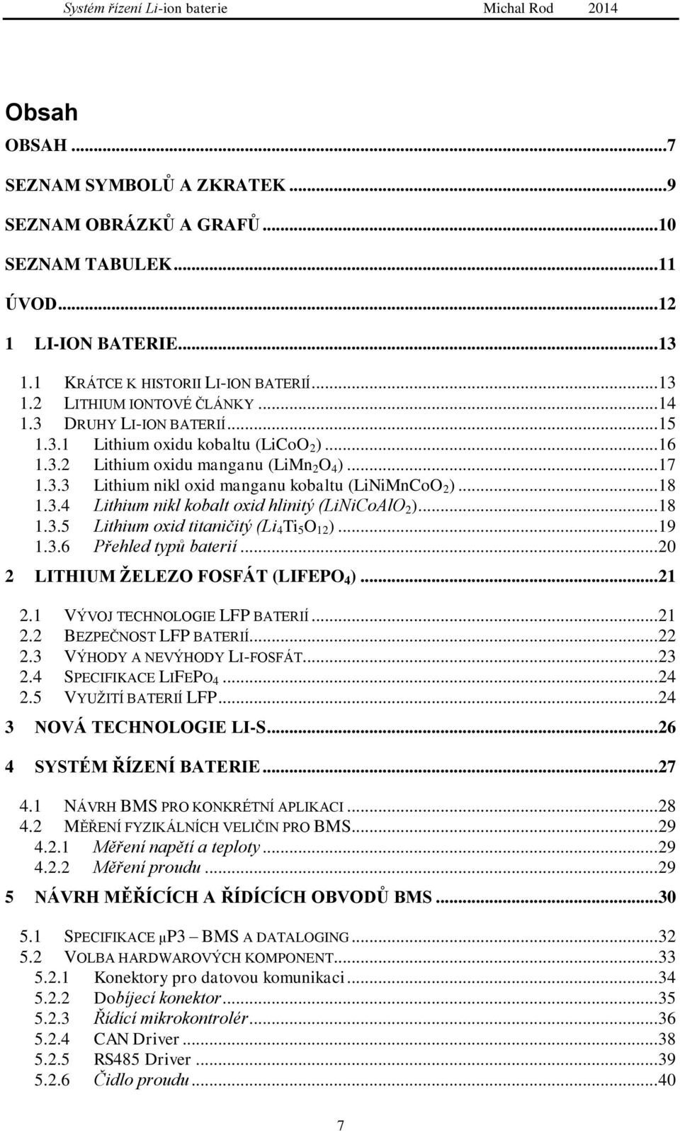 .. 18 1.3.5 Lithium oxid titaničitý (Li 4 Ti 5 O 12 )... 19 1.3.6 Přehled typů baterií... 20 2 LITHIUM ŽELEZO FOSFÁT (LIFEPO 4 )... 21 2.1 VÝVOJ TECHNOLOGIE LFP BATERIÍ... 21 2.2 BEZPEČNOST LFP BATERIÍ.