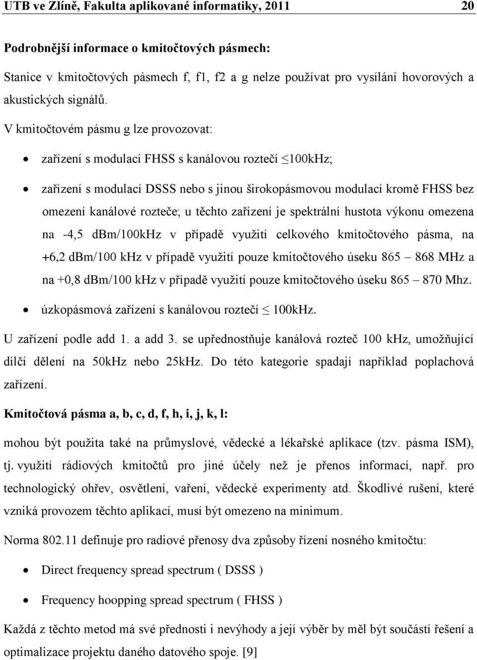 V kmitočtovém pásmu g lze provozovat: zařízení s modulací FHSS s kanálovou roztečí 100kHz; zařízení s modulací DSSS nebo s jinou širokopásmovou modulací kromě FHSS bez omezení kanálové rozteče; u