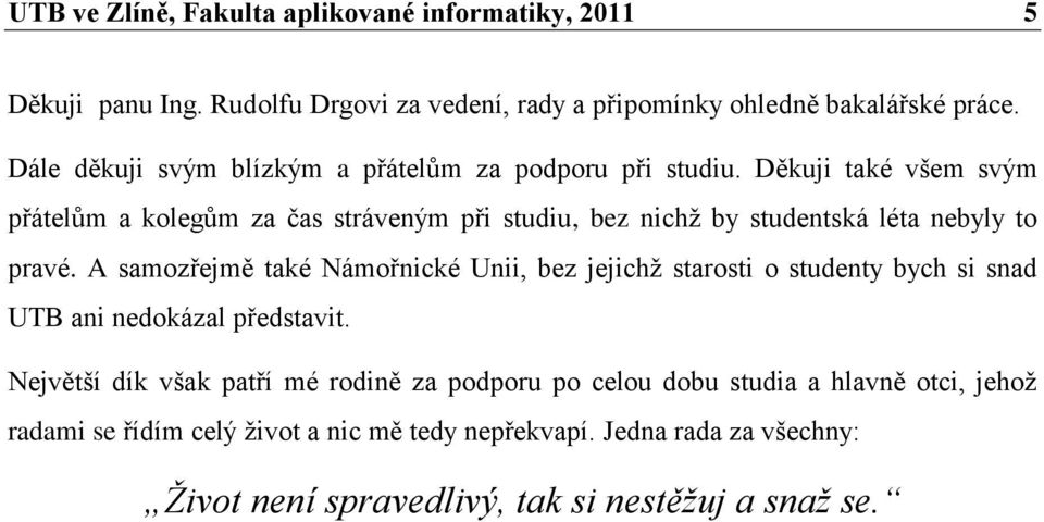 Děkuji také všem svým přátelům a kolegům za čas stráveným při studiu, bez nichţ by studentská léta nebyly to pravé.