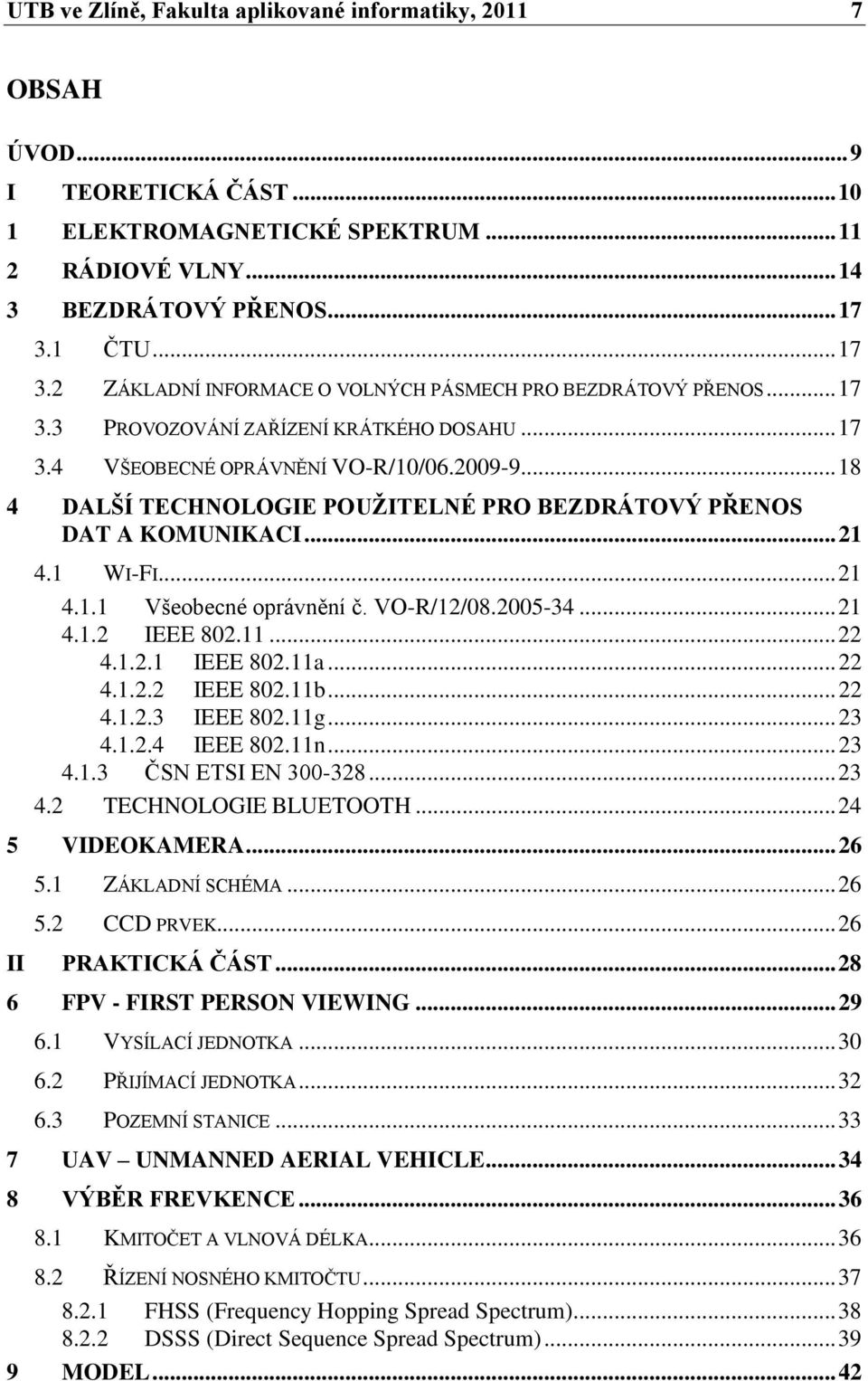 .. 18 4 DALŠÍ TECHNOLOGIE POUŢITELNÉ PRO BEZDRÁTOVÝ PŘENOS DAT A KOMUNIKACI... 21 4.1 WI-FI... 21 4.1.1 Všeobecné oprávnění č. VO-R/12/08.2005-34... 21 4.1.2 IEEE 802.11... 22 4.1.2.1 IEEE 802.11a.