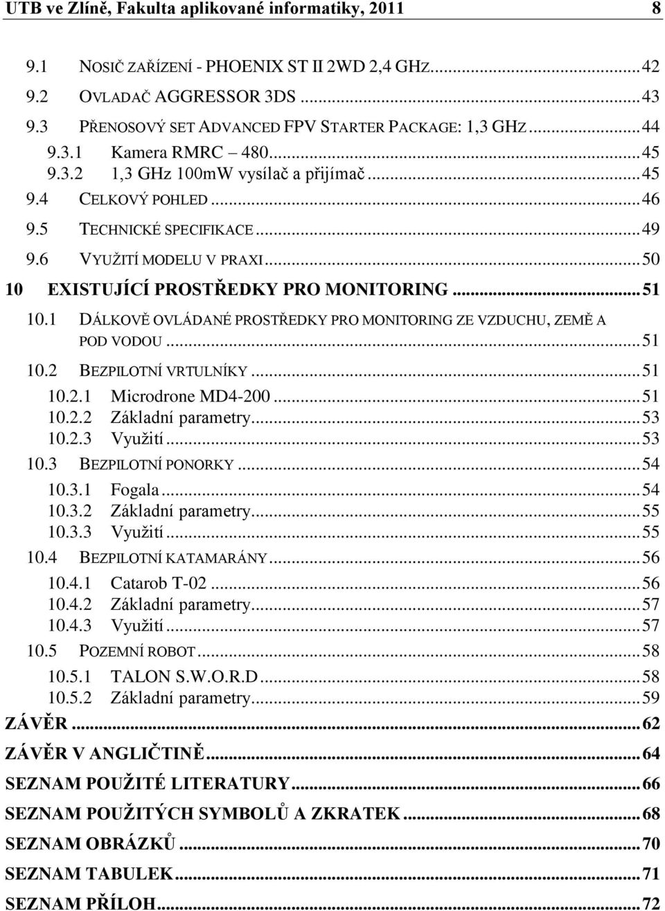 .. 51 10.1 DÁLKOVĚ OVLÁDANÉ PROSTŘEDKY PRO MONITORING ZE VZDUCHU, ZEMĚ A POD VODOU... 51 10.2 BEZPILOTNÍ VRTULNÍKY... 51 10.2.1 Microdrone MD4-200... 51 10.2.2 Základní parametry... 53 10.2.3 Vyuţití.