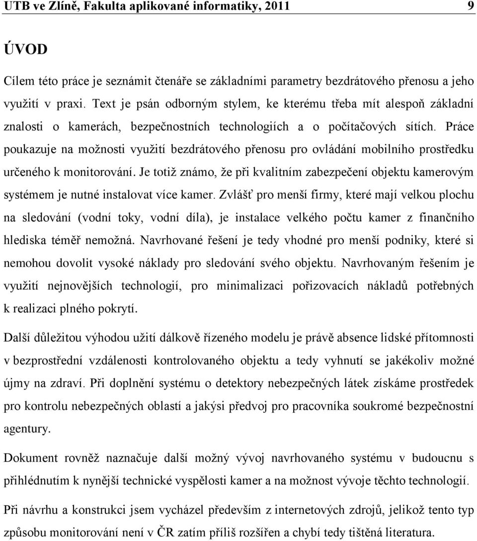 Práce poukazuje na moţnosti vyuţití bezdrátového přenosu pro ovládání mobilního prostředku určeného k monitorování.