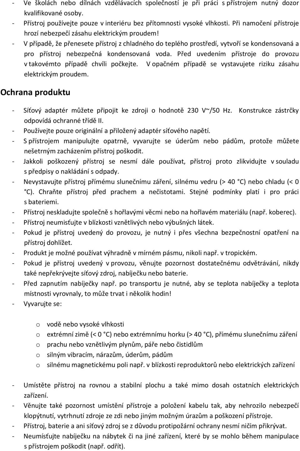 - V případě, že přenesete přístroj z chladného do teplého prostředí, vytvoří se kondensovaná a pro přístroj nebezpečná kondensovaná voda.