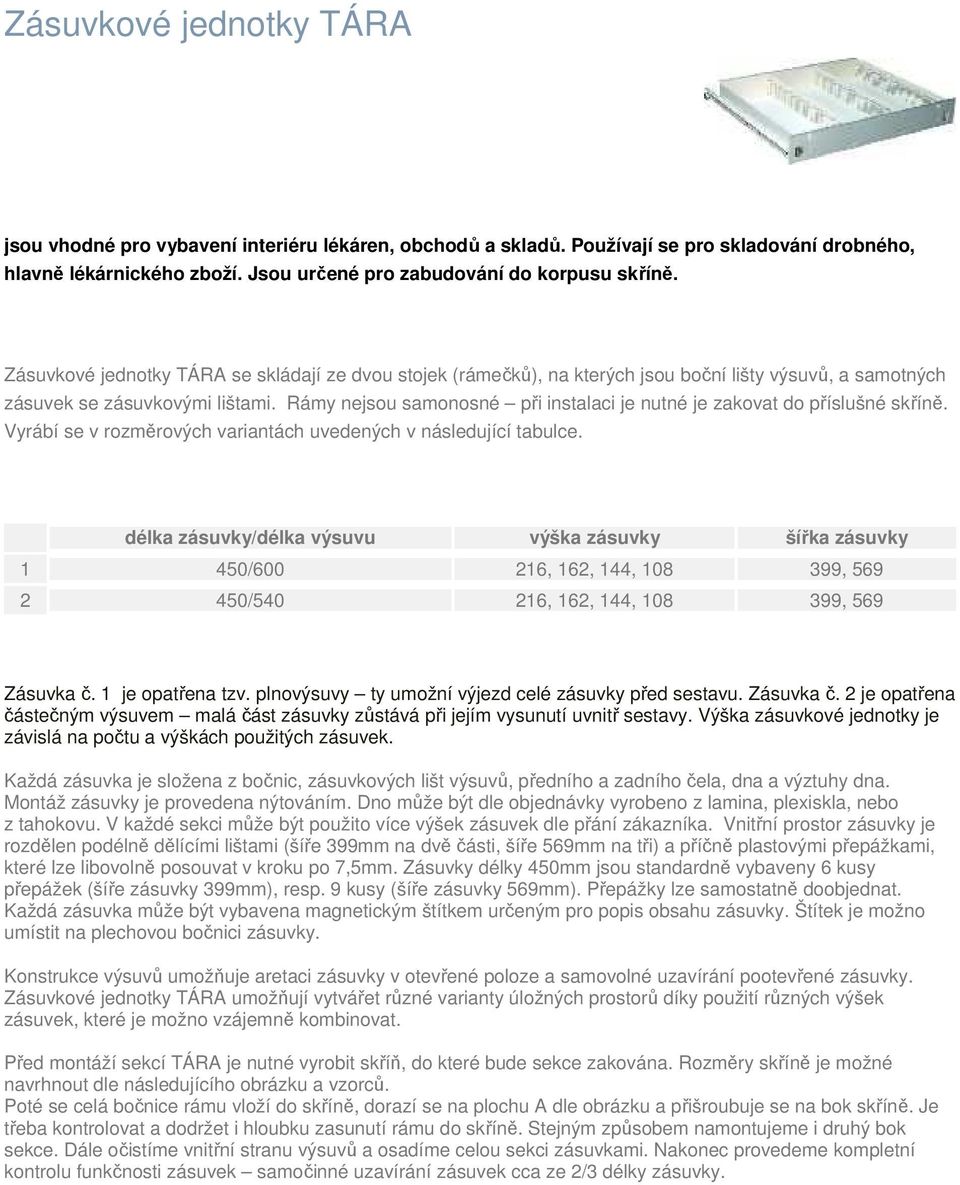 Rámy nejsou samonosné při instalaci je nutné je zakovat do příslušné skříně. Vyrábí se v rozměrových variantách uvedených v následující tabulce.