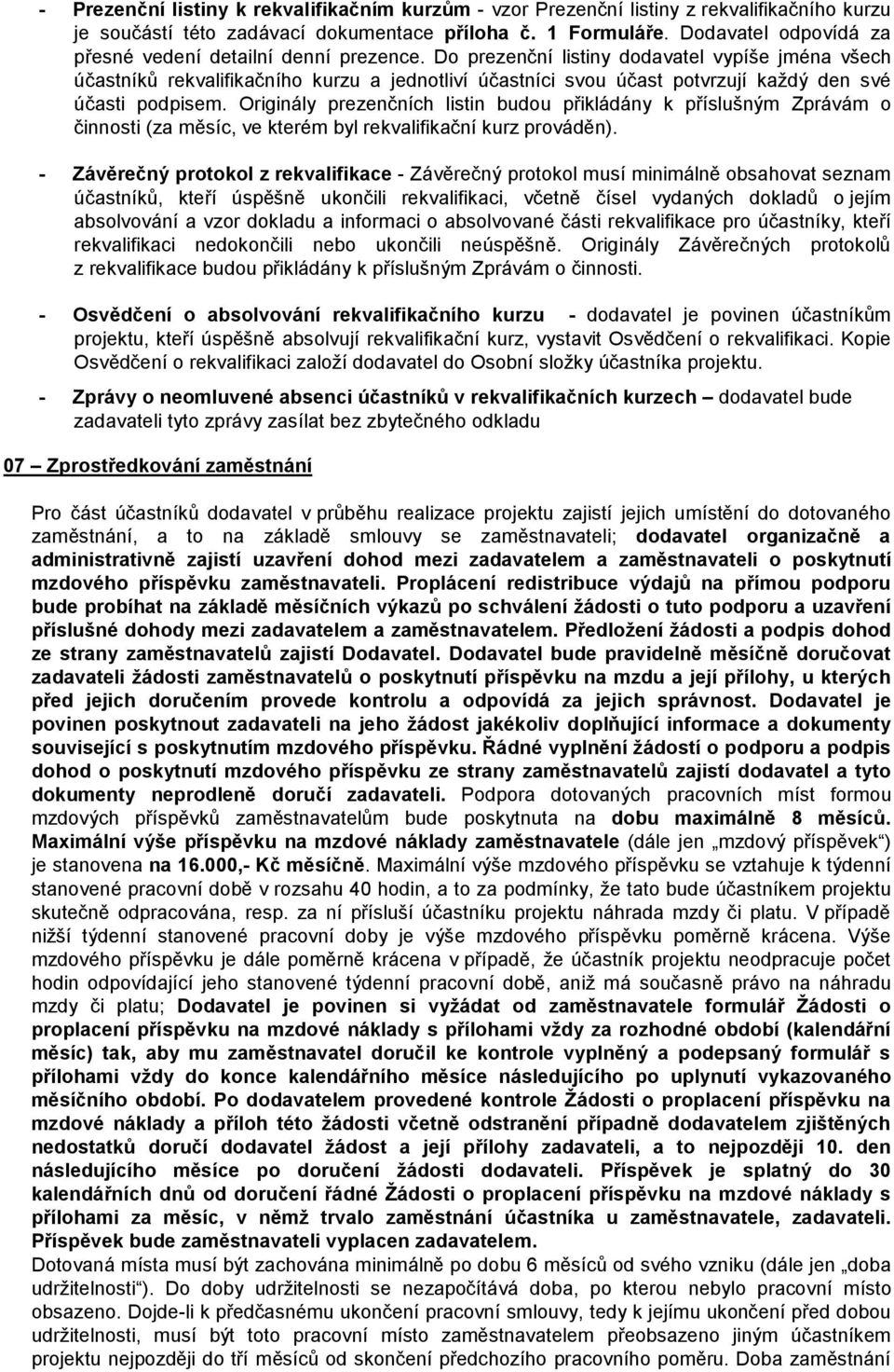 Do prezenční listiny dodavatel vypíše jména všech účastníků rekvalifikačního kurzu a jednotliví účastníci svou účast potvrzují každý den své účasti podpisem.