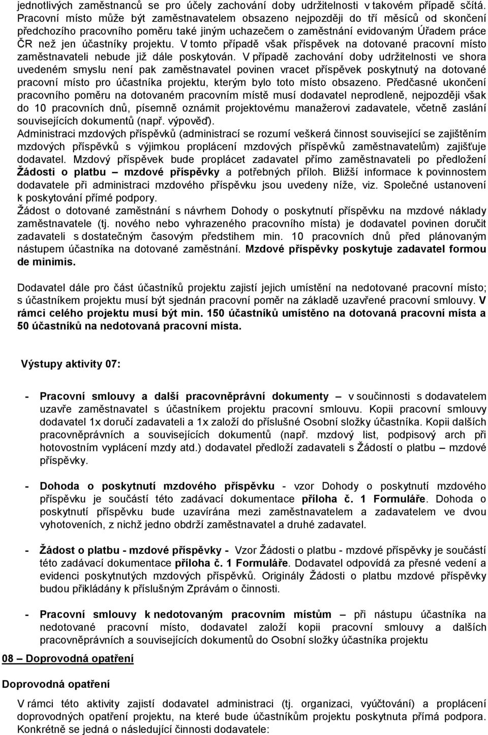 projektu. V tomto případě však příspěvek na dotované pracovní místo zaměstnavateli nebude již dále poskytován.