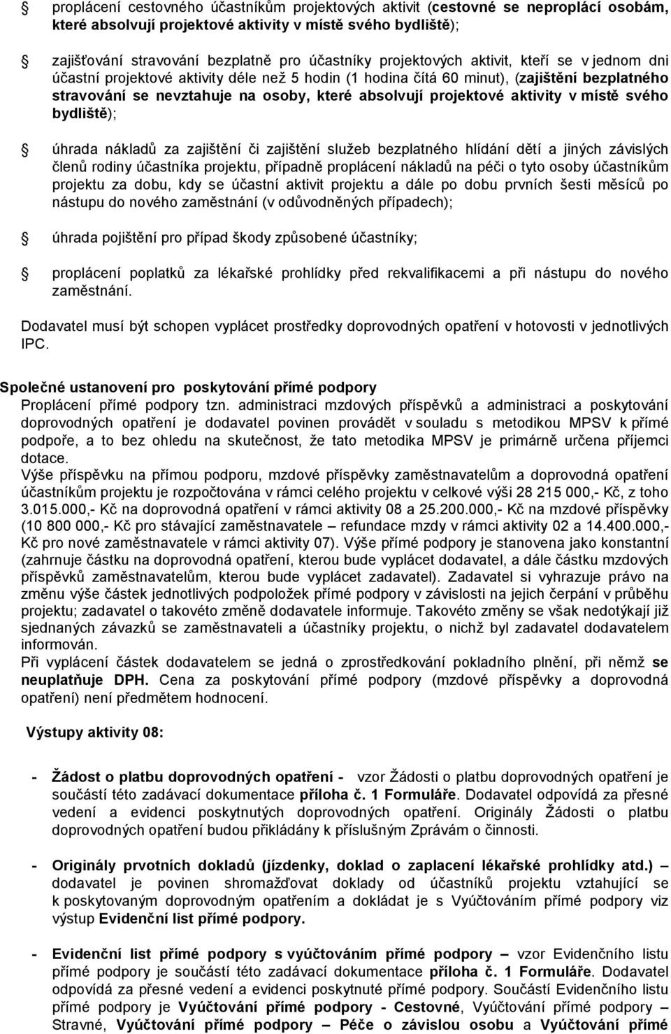 aktivity v místě svého bydliště); úhrada nákladů za zajištění či zajištění služeb bezplatného hlídání dětí a jiných závislých členů rodiny účastníka projektu, případně proplácení nákladů na péči o