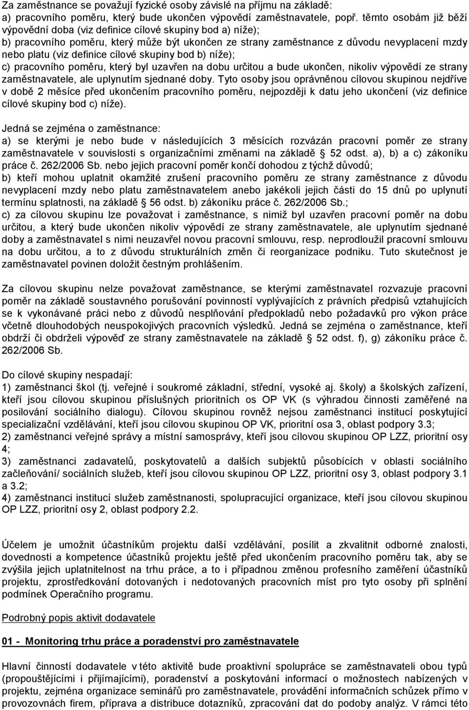 cílové skupiny bod b) níže); c) pracovního poměru, který byl uzavřen na dobu určitou a bude ukončen, nikoliv výpovědí ze strany zaměstnavatele, ale uplynutím sjednané doby.