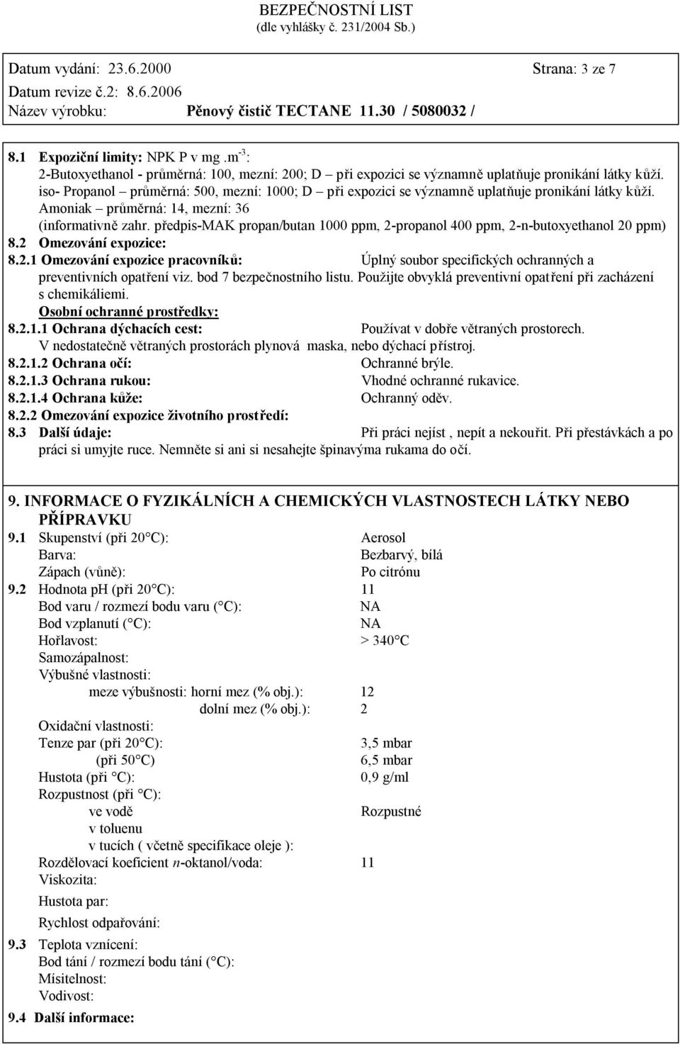 předpis-mak propan/butan 1000 ppm, 2-propanol 400 ppm, 2-n-butoxyethanol 20 ppm) 8.2 Omezování expozice: 8.2.1 Omezování expozice pracovníků: Úplný soubor specifických ochranných a preventivních opatření viz.