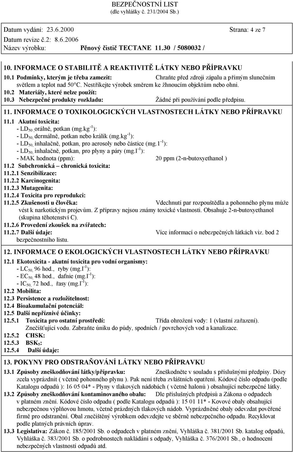 2 Materiály, které nelze použít: 10.3 Nebezpečné produkty rozkladu: Žádné při používání podle předpisu. 11. INFORMACE O TOXIKOLOGICKÝCH VLASTNOSTECH LÁTKY NEBO PŘÍPRAVKU 11.
