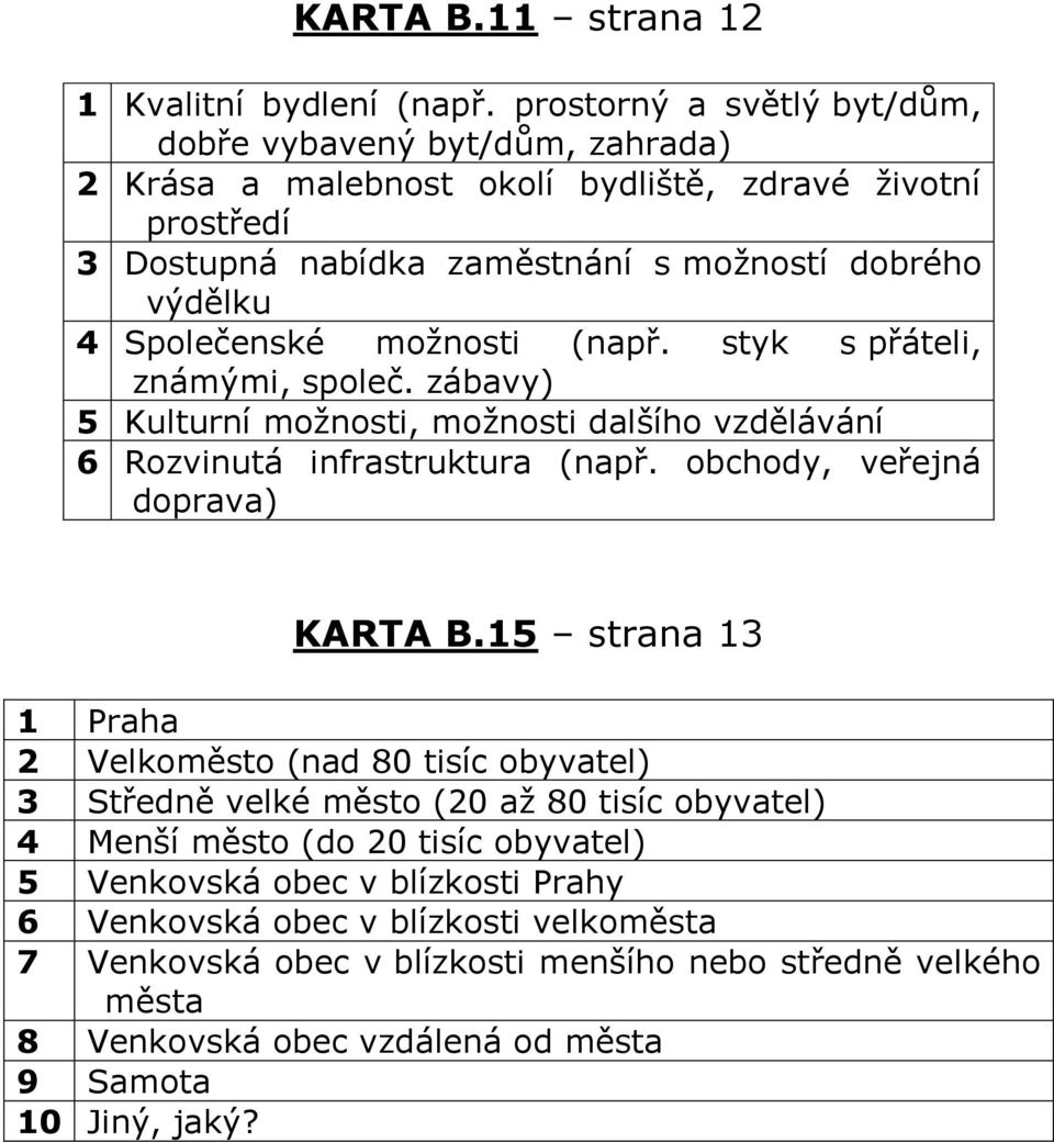 Společenské možnosti (např. styk s přáteli, známými, společ. zábavy) 5 Kulturní možnosti, možnosti dalšího vzdělávání 6 Rozvinutá infrastruktura (např. obchody, veřejná doprava) KARTA B.