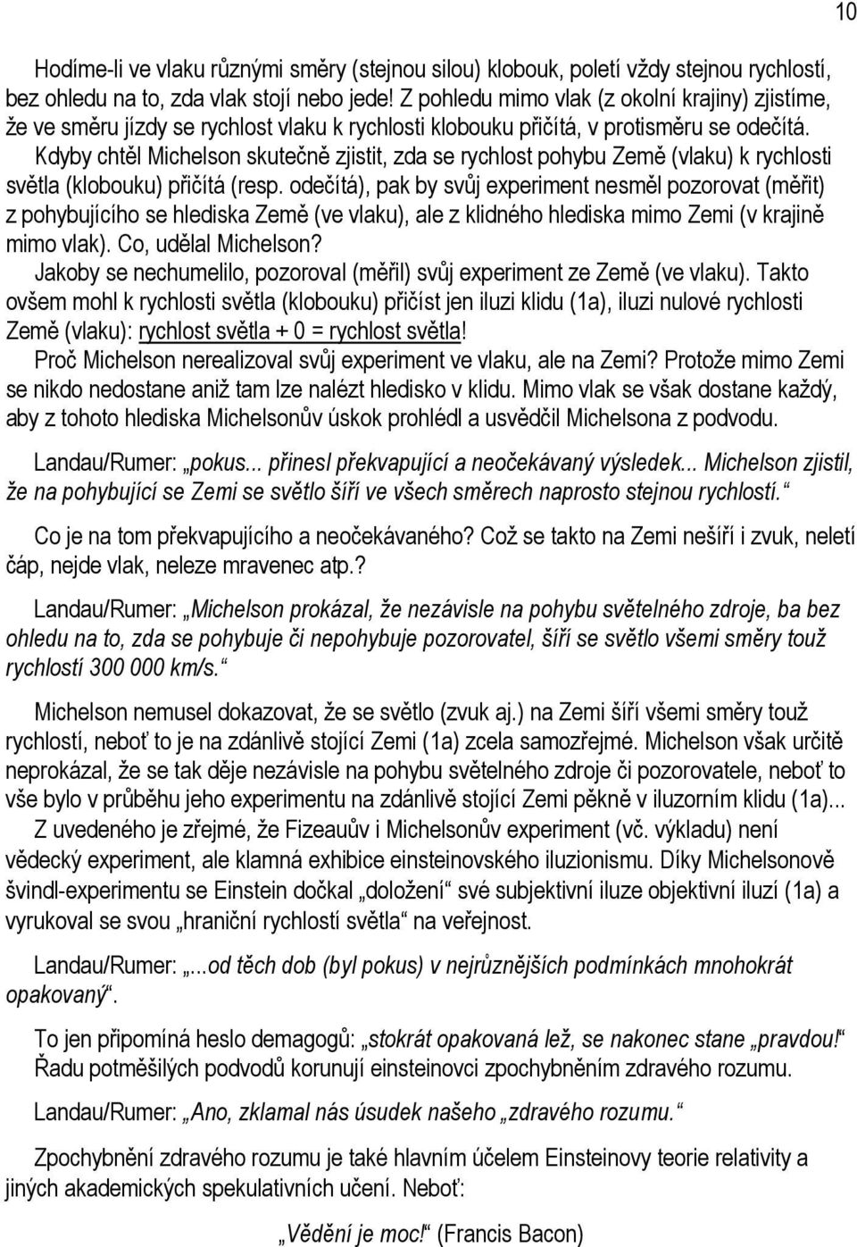 Kdyby chtěl Michelson skutečně zjistit, zda se rychlost pohybu Země (vlaku) k rychlosti světla (klobouku) přičítá (resp.