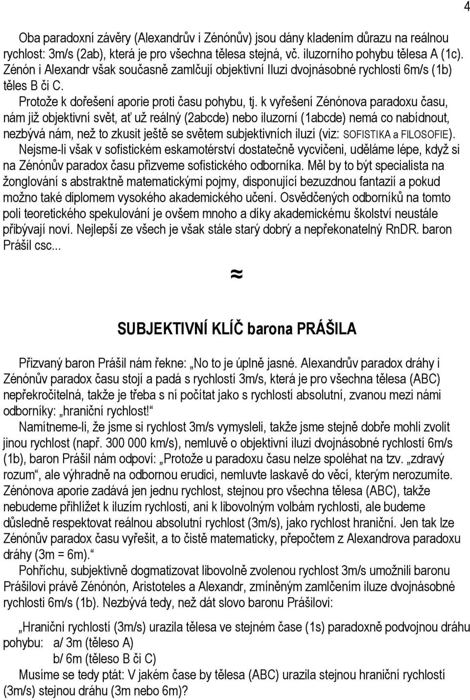 k vyřešení Zénónova paradoxu času, nám již objektivní svět, ať už reálný (2abcde) nebo iluzorní (1abcde) nemá co nabídnout, nezbývá nám, než to zkusit ještě se světem subjektivních iluzí (viz: