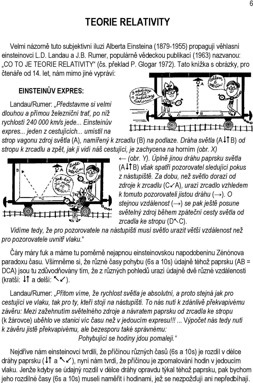 let, nám mimo jiné vypráví: EINSTEINŮV EXPRES: Landau/Rumer: Představme si velmi dlouhou a přímou železniční trať, po níž rychlostí 240 000 km/s jede... Einsteinův expres... jeden z cestujících.