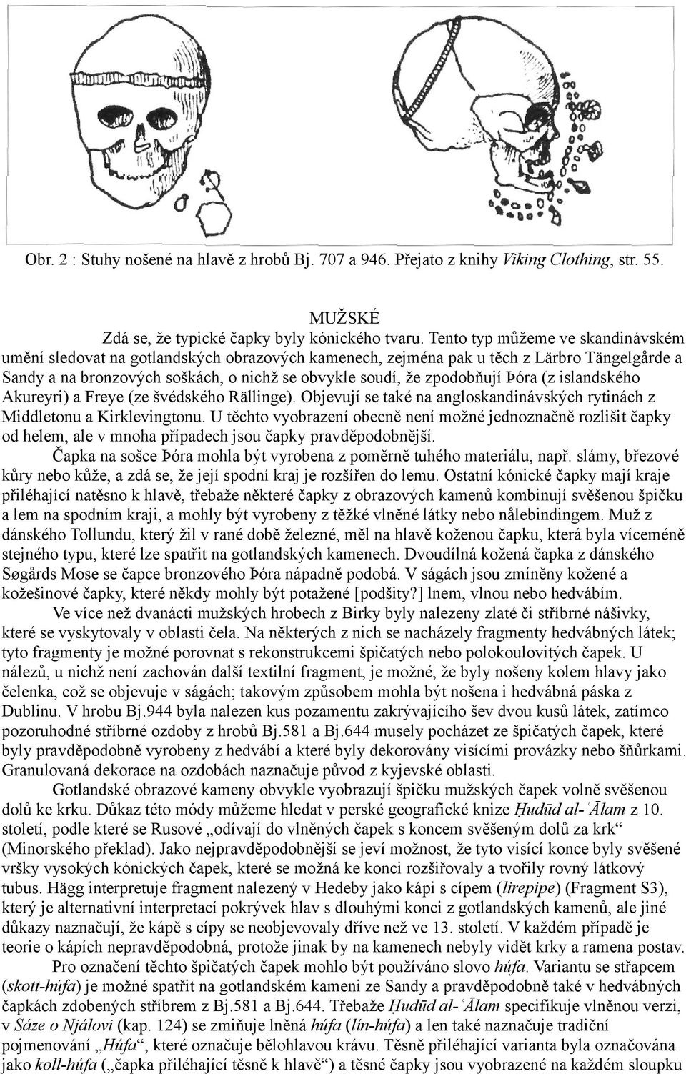 Þóra (z islandského Akureyri) a Freye (ze švédského Rällinge). Objevují se také na angloskandinávských rytinách z Middletonu a Kirklevingtonu.