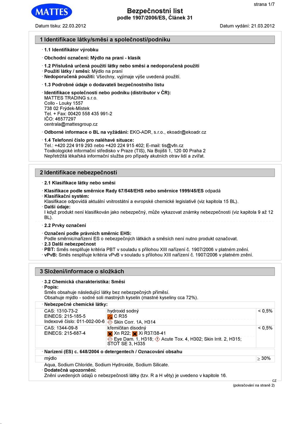 3 Podrobné údaje o dodavateli bezpečnostního listu Identifikace společnosti nebo podniku (distributor v ČR): MATTES TRADING s.r.o. Collo - Louky 1557 738 02 Frýdek-Místek Tel.