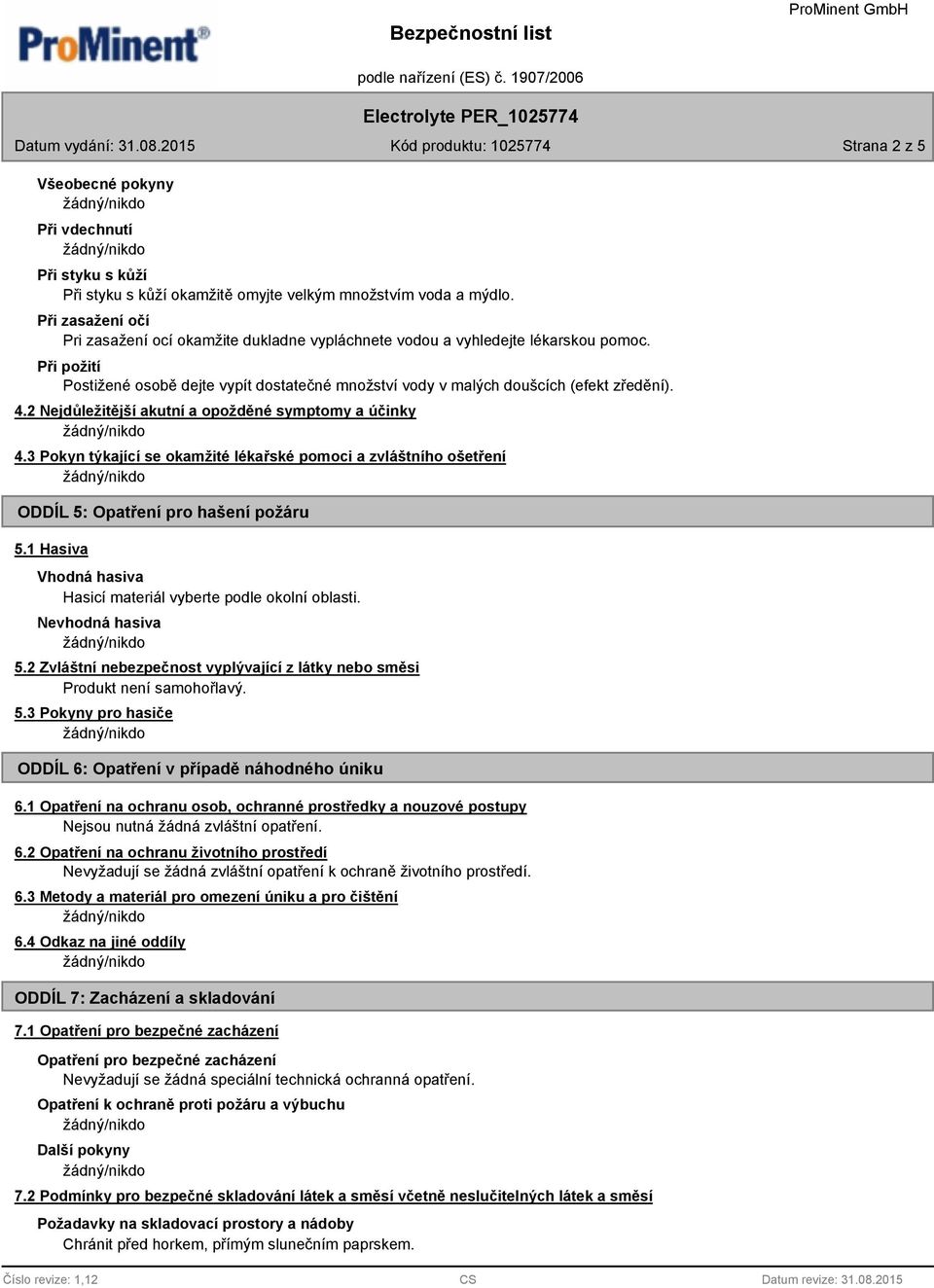 4.2 Nejdůležitější akutní a opožděné symptomy a účinky 4.3 Pokyn týkající se okamžité lékařské pomoci a zvláštního ošetření ODDÍL 5: Opatření pro hašení požáru 5.