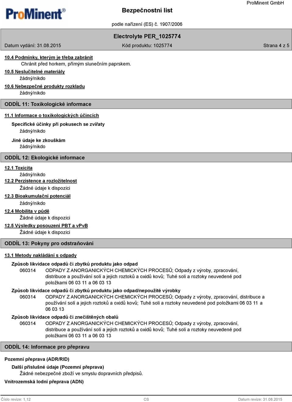 3 Bioakumulační potenciál 12.4 Mobilita v půdě 12.5 Výsledky posouzení PBT a vpvb ODDÍL 13: Pokyny pro odstraňování 13.