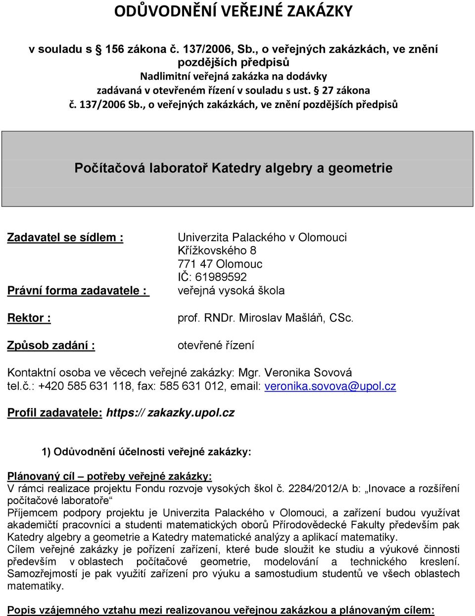 , o veřejných zakázkách, ve znění pozdějších předpisů Počítačová laboratoř Katedry algebry a geometrie Zadavatel se sídlem : Právní forma zadavatele : Rektor : Způsob zadání : Univerzita Palackého v