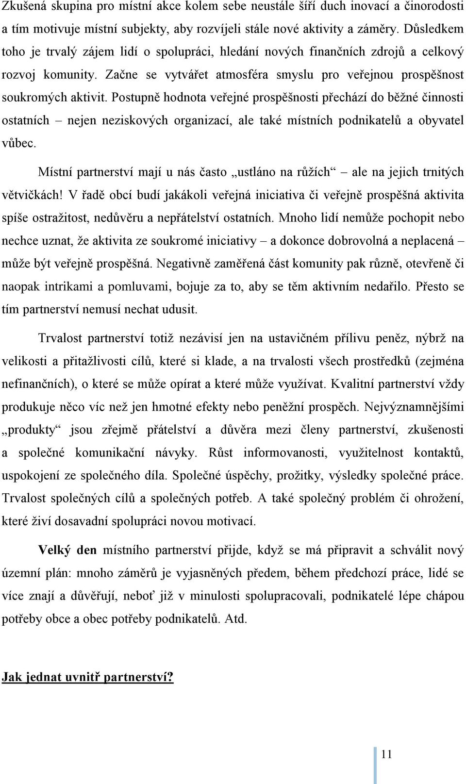 Postupně hodnota veřejné prospěšnosti přechází do běžné činnosti ostatních nejen neziskových organizací, ale také místních podnikatelů a obyvatel vůbec.