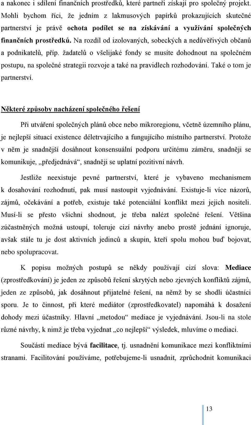 Na rozdíl od izolovaných, sobeckých a nedůvěřivých občanů a podnikatelů, příp.