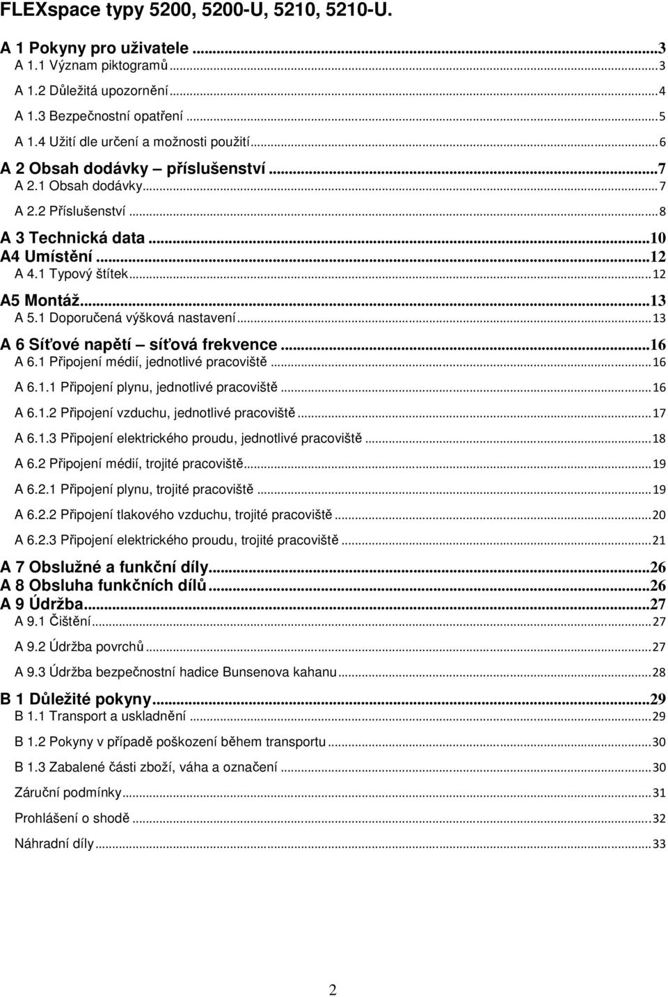 ..13 A 6 Síťové napětí síťová frekvence...16 A 6.1 Připojení médií, jednotlivé pracoviště...16 A 6.1.1 Připojení plynu, jednotlivé pracoviště...16 A 6.1.2 Připojení vzduchu, jednotlivé pracoviště.