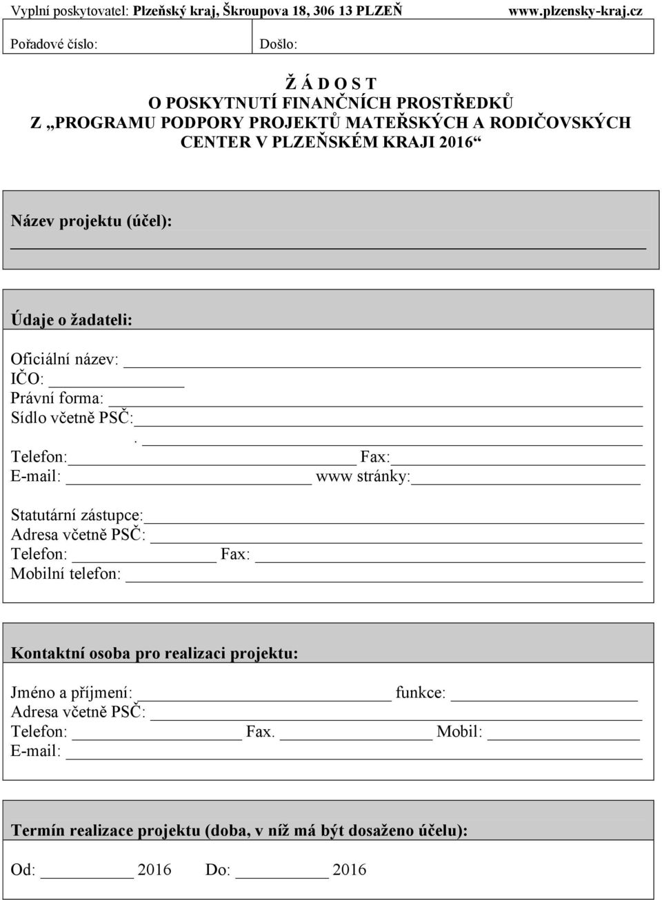 Název projektu (účel): Údaje o žadateli: Oficiální název: IČO: Právní forma: Sídlo včetně PSČ:.