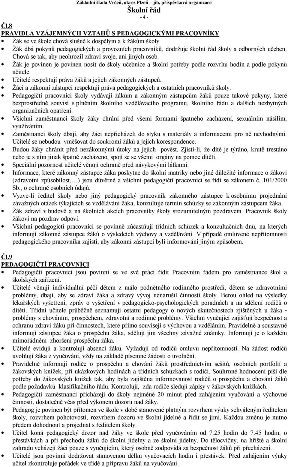 odborných učeben. Chová se tak, aby neohrozil zdraví svoje, ani jiných osob. Žák je povinen je povinen nosit do školy učebnice a školní potřeby podle rozvrhu hodin a podle pokynů učitele.