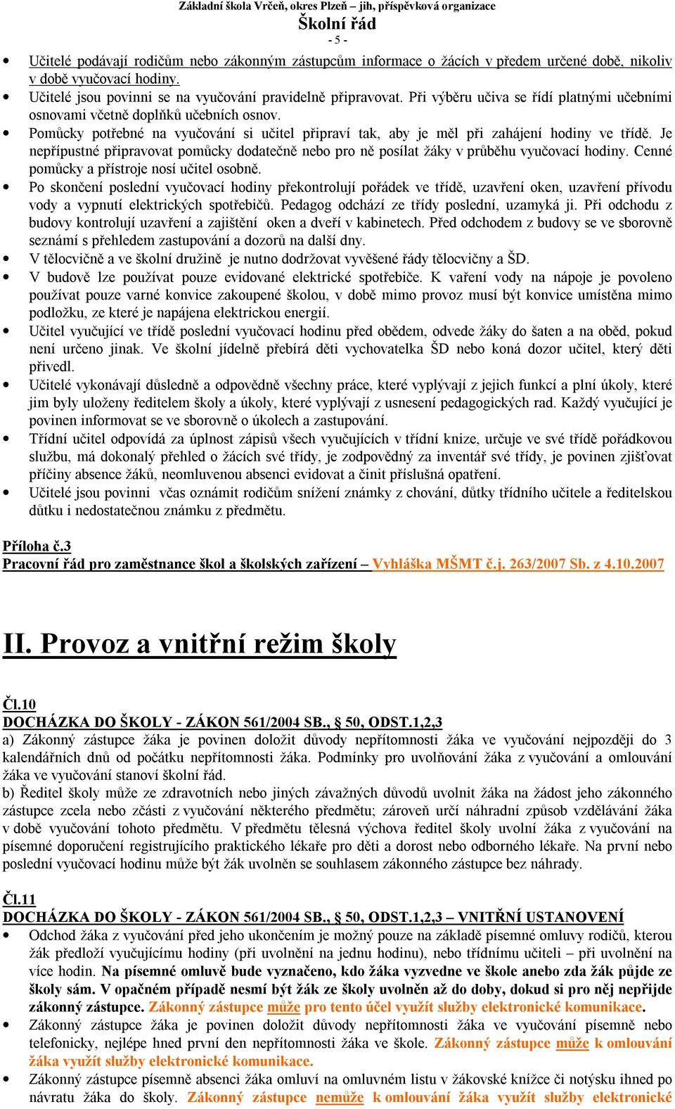 Je nepřípustné připravovat pomůcky dodatečně nebo pro ně posílat žáky v průběhu vyučovací hodiny. Cenné pomůcky a přístroje nosí učitel osobně.